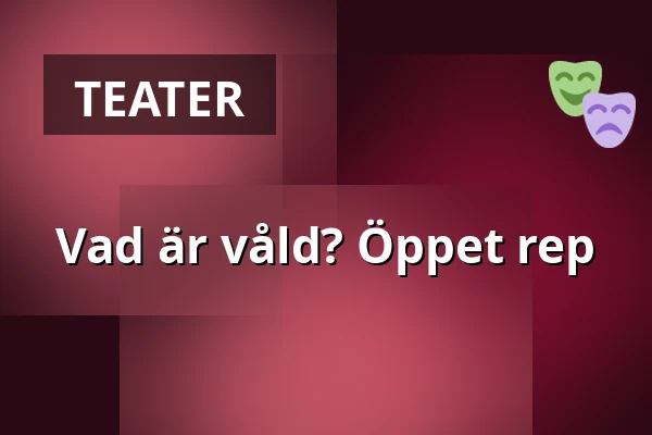 Vad är våld? Öppet rep — Sara Kulturhus Scen 2, Skellefteå
