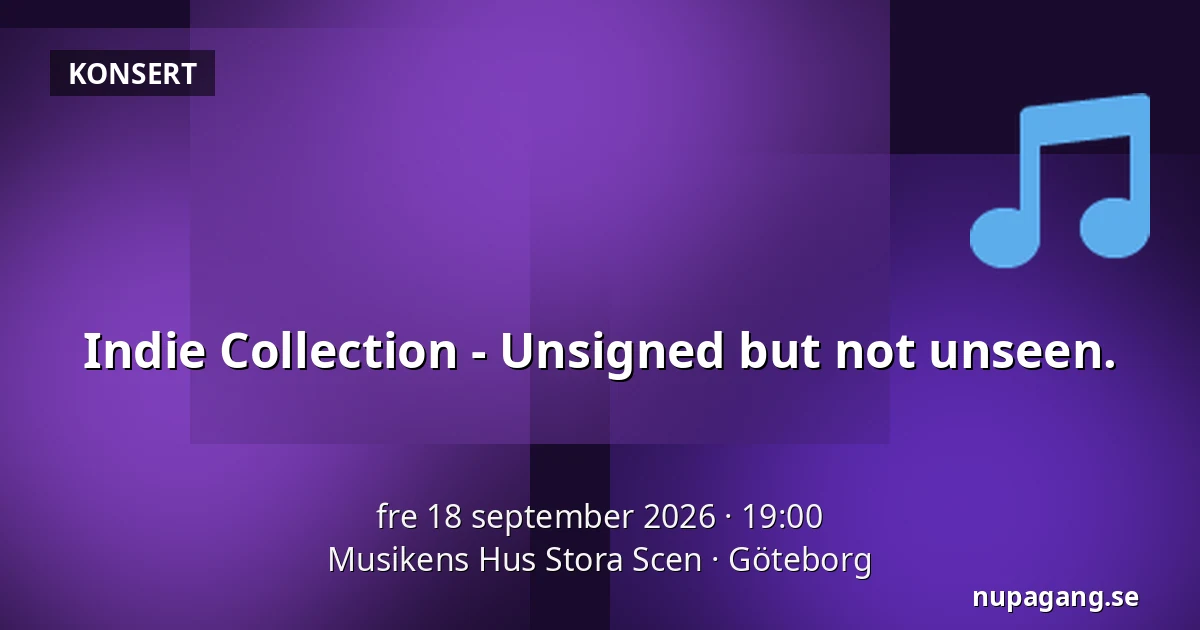 Indie Collection - Unsigned but not unseen. — Musikens Hus Stora Scen, Göteborg