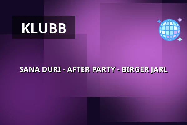 SANA DURI - AFTER PARTY - BIRGER JARL — BIRGER JARL, Uppsala
