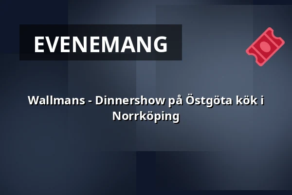 Wallmans - Dinnershow på Östgöta kök i Norrköping — Östgöta Kök, Nya Torget, Norrköping
