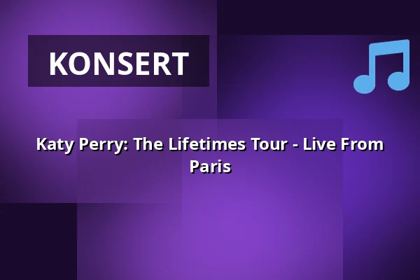 Katy Perry: The Lifetimes Tour - Live From Paris — Filmstaden, Malmö