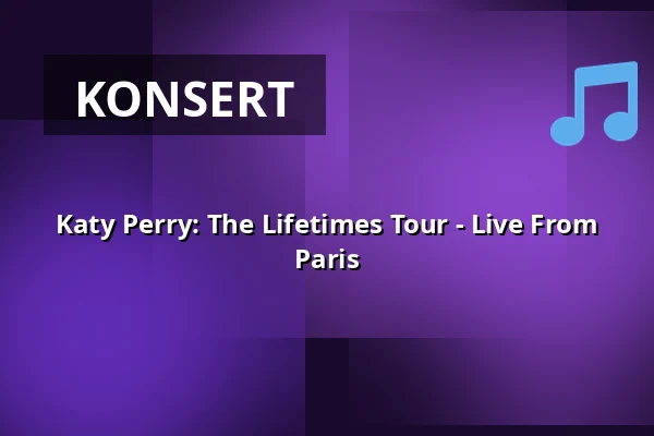 Katy Perry: The Lifetimes Tour - Live From Paris — Filmstaden, Västerås