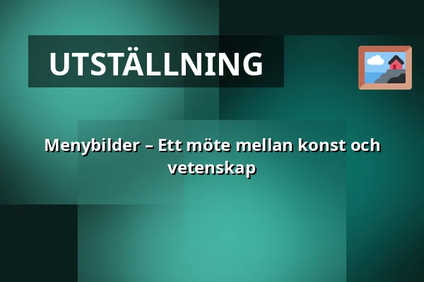 Menybilder – Ett möte mellan konst och vetenskap — Prins Eugens Waldemarsudde, Stockholm