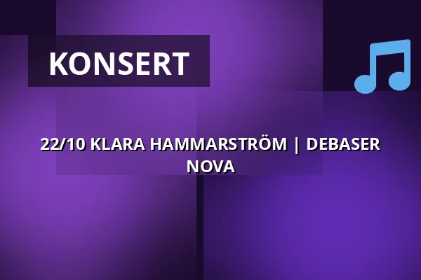 22/10 KLARA HAMMARSTRÖM | DEBASER NOVA — DEBASER NOVA, Stockholm
