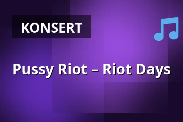 Pussy Riot – Riot Days — Uppsala Konsert & Kongress, Sal B (fri sittplats), Uppsala