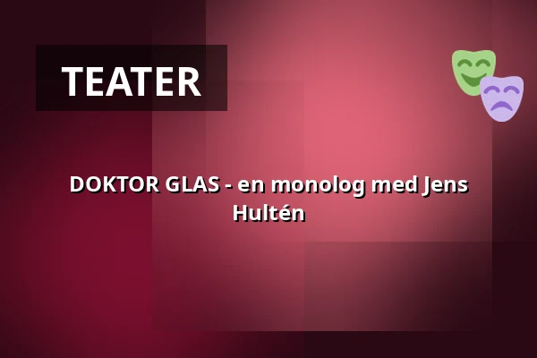 DOKTOR GLAS - en monolog med Jens Hultén — Kristianstads Teater, Kristianstad