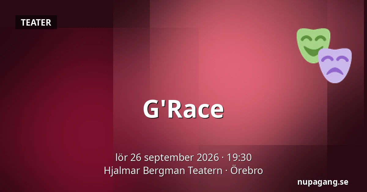 G'Race — Hjalmar Bergman Teatern, Örebro