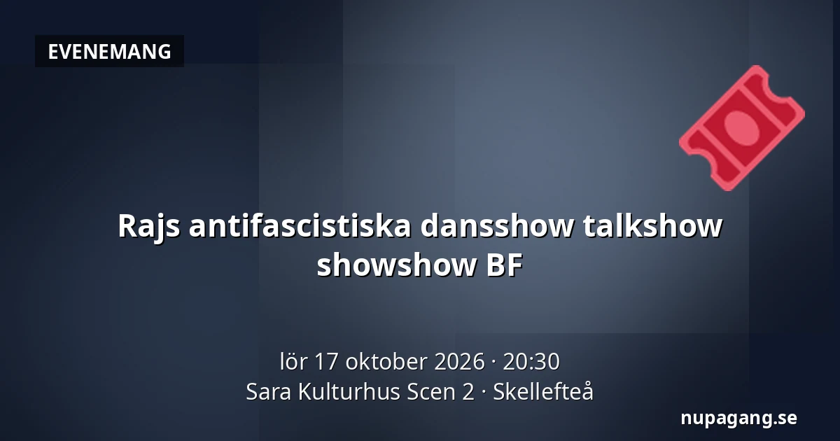 Rajs antifascistiska dansshow talkshow showshow BF — Sara Kulturhus Scen 2, Skellefteå
