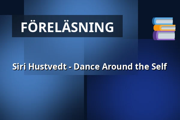 Siri Hustvedt - Dance Around the Self — Kino 4, Lund