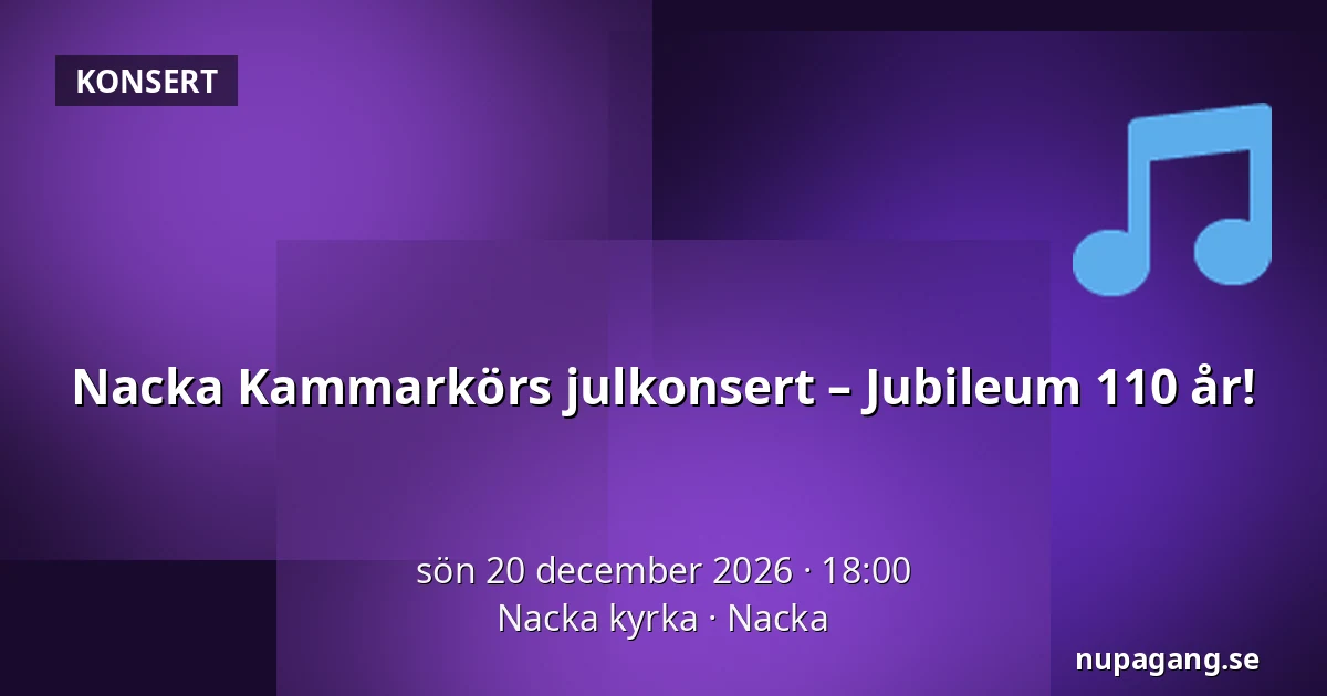 Nacka Kammarkörs julkonsert – Jubileum 110 år! — Nacka kyrka, Nacka