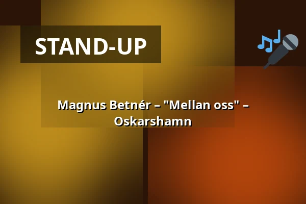 Magnus Betnér – "Mellan oss" – Oskarshamn — Forum Oskarshamn, Oskarshamn