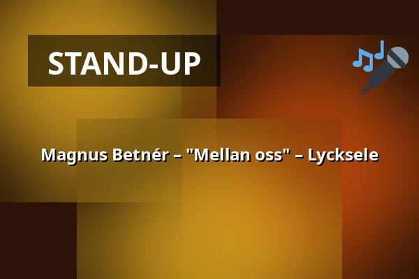 Magnus Betnér – "Mellan oss" – Lycksele — Medborgarhuset Lycksele, Lycksele