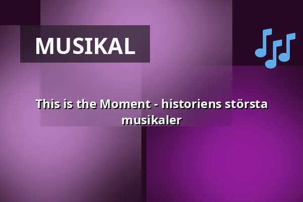 This is the Moment - historiens största musikaler — Kulturens Hus - Stora salen, Luleå