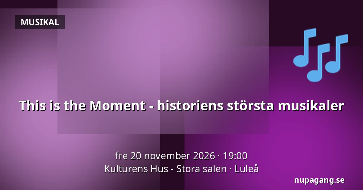 This is the Moment - historiens största musikaler — Kulturens Hus - Stora salen, Luleå