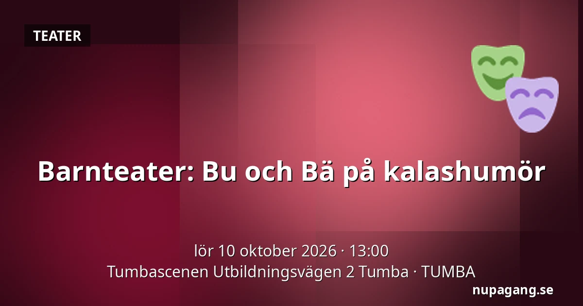 Barnteater: Bu och Bä på kalashumör — Tumbascenen Utbildningsvägen 2 Tumba, TUMBA