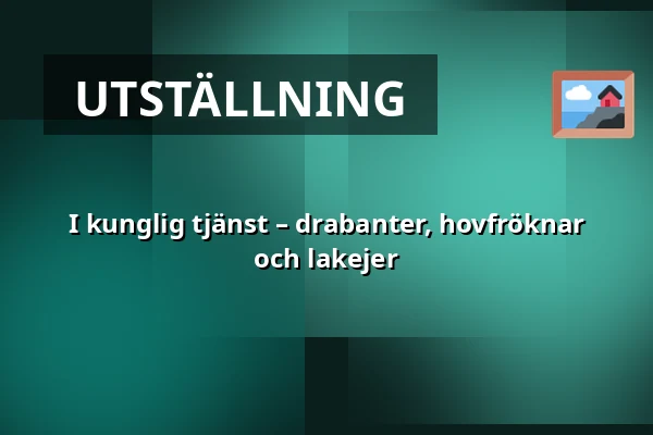 I kunglig tjänst – drabanter, hovfröknar och lakejer — The Royal Armoury, Stockholm