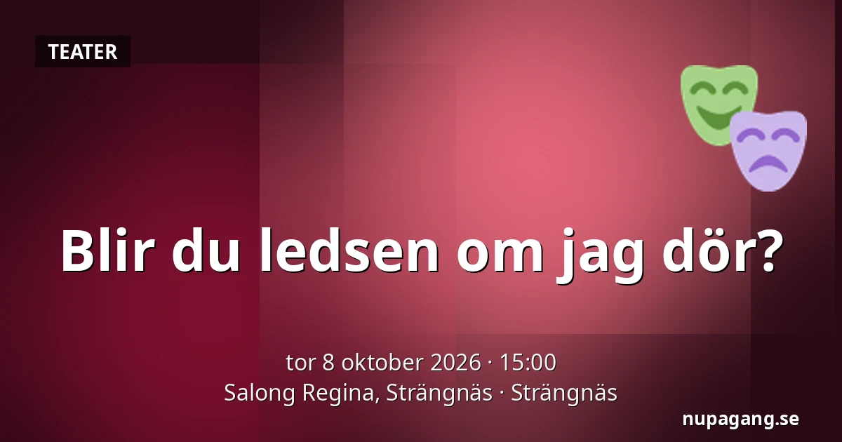 Blir du ledsen om jag dör? — Salong Regina, Strängnäs, Strängnäs